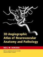 3D Angiographic Atlas of Neurovascular Anatomy and Pathology di Neil M. Borden edito da Cambridge University Press