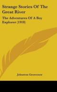 Strange Stories of the Great River: The Adventures of a Boy Explorer (1918) di Johnston Grosvenor edito da Kessinger Publishing