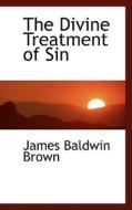 The Divine Treatment Of Sin di James Baldwin Brown edito da Bibliolife