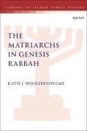 The Matriarchs In Genesis Rabbah di Dr. Katie J. Woolstenhulme edito da Bloomsbury Publishing PLC
