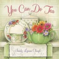 You Can Do Tea di Sandy Lynam Clough edito da Harvest House Publishers,u.s.