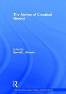 The Armies of Classical Greece di Everett L. Wheeler edito da Routledge