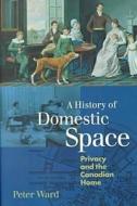 A History of Domestic Space di Peter Ward edito da UBC Press