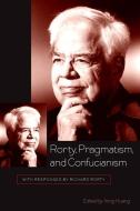 Rorty, Pragmatism, and Confucianism: With Responses by Richard Rorty di Yong Huang edito da State University of New York Press