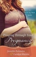 Praying Through Your Pregnancy: A Week-By-Week Guide di Jennifer Polimino, Carolyn Warren edito da FLEMING H REVELL CO