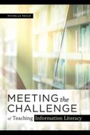 Meeting The Challenge Of Teaching Information Literacy di Michelle Reale edito da American Library Association