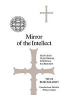 Mirror of the Intellect: Essays on Traditional Science and Sacred Art di Titus Burckhardt edito da STATE UNIV OF NEW YORK PR
