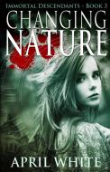 Changing Nature: The Immortal Descendants Book 3 di April White edito da LIGHTNING SOURCE INC