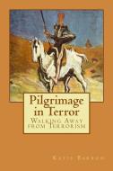 Pilgrimage in Terror: Walking Away from Terrorism di Katie Barron edito da LIGHTNING SOURCE INC