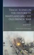 Tragic Scenes in the History of Maryland and the Old French War: With an Account of Various Interest di Joseph Banvard edito da LEGARE STREET PR