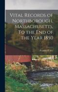 Vital Records of Northborough, Massachusetts, To the End of the Year 1850 edito da LEGARE STREET PR
