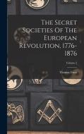 The Secret Societies Of The European Revolution, 1776-1876; Volume 2 di Thomas Frost edito da LEGARE STREET PR