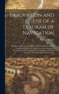 Description and Use of a Diagram of Navigation: By Which All Problems in Plane, Traverse, Parallel, Middle Latitude and Mercator's Sailing May Be Inst di George Watson edito da LEGARE STREET PR