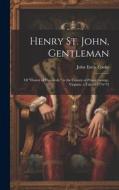 Henry St. John, Gentleman: Of "Flower of Hundreds," in the County of Prince George, Virginia. a Tale of 1774-'75 di John Esten Cooke edito da LEGARE STREET PR