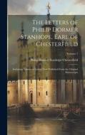 The Letters of Philip Dormer Stanhope, Earl of Chesterfield: Including Numerous Letters Now Published From the Original Manuscripts; Volume 1 di Philip Dormer Stanhope Chesterfield edito da LEGARE STREET PR