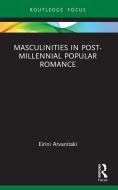 Masculinities In Post-Millennial Popular Romance di Eirini Arvanitaki edito da Taylor & Francis Ltd