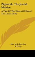 Zipporah, the Jewish Maiden: A Tale of the Times of Herod the Great (1876) di Mrs M. E. Bewsher edito da Kessinger Publishing