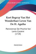 Kort Begryp Van Het Wonderbaer Leven Van de H. Agatha: Patronersse Der Prochie Van Lants-Cautere (1728) di Anonymous edito da Kessinger Publishing