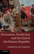 Divination, Prediction and the End of the Roman Republic di Federico Santangelo edito da Cambridge University Press
