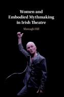 Women And Embodied Mythmaking In Irish Theatre di Shonagh Hill edito da Cambridge University Press