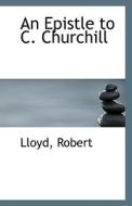 An Epistle To C. Churchill di Lloyd Robert edito da Bibliolife