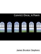 Convict Once, A Poem di James Brunton Stephens edito da Bibliolife
