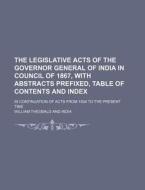 The Legislative Acts of the Governor General of India in Council of 1867, with Abstracts Prefixed, Table of Contents and Index; In Continuation of Act di William Theobald edito da Rarebooksclub.com