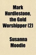 Mark Hurdlestone, The Gold Worshipper 2 di Susanna Moodie edito da General Books