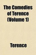 The Comedies Of Terence Volume 1 di Terence edito da General Books