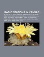 Radio Stations In Kansas: Kckn, List Of Radio Stations In Kansas, Kjck-fm, Kyqq, Kbmp, Khmy, Kksu, Ksal, High Plains Public Radio, Kanu, Keks di Source Wikipedia edito da Books Llc, Wiki Series