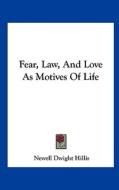 Fear, Law, and Love as Motives of Life di Newell Dwight Hillis edito da Kessinger Publishing