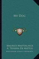 My Dog di Maurice Maeterlinck edito da Kessinger Publishing