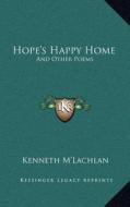 Hope's Happy Home: And Other Poems di Kenneth M'Lachlan edito da Kessinger Publishing