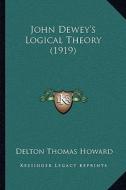 John Dewey's Logical Theory (1919) di Delton Thomas Howard edito da Kessinger Publishing