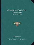 Carthage and Tunis, Past and Present: In Two Parts (1869) di Amos Perry edito da Kessinger Publishing