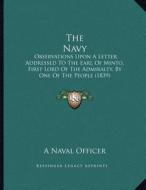 The Navy: Observations Upon a Letter Addressed to the Earl of Minto, First Lord of the Admiralty, by One of the People (1839) di Naval Officer edito da Kessinger Publishing