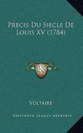 Precis Du Siecle de Louis XV (1784) di Voltaire edito da Kessinger Publishing