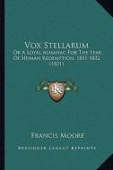 Vox Stellarum: Or a Loyal Almanac for the Year of Human Redemption, 1831-1832 (1831) di Francis Moore edito da Kessinger Publishing