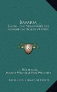 Bavaria: Landes- Und Volkskunde Des Konigreichs Bayern V1 (1860) di J. Heyberger, August Wilhelm Von Wachter, Christian Schmitt edito da Kessinger Publishing