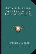Histoire Religieuse de La Revolution Francaise V2 (1912) di Pierre De La Gorce edito da Kessinger Publishing