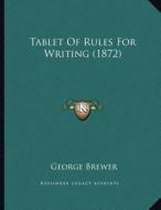 Tablet of Rules for Writing (1872) di George Brewer edito da Kessinger Publishing