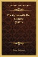 Die Gymnastik Der Stimme (1882) di Oskar Guttmann edito da Kessinger Publishing