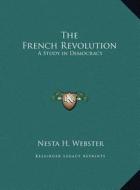 The French Revolution: A Study in Democracy di Nesta H. Webster edito da Kessinger Publishing