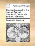 Observations On The First Book Of Samuel, Chapter Vi, Verse Xix di Benjamin Kennicott edito da Gale Ecco, Print Editions