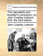 The Naturalist's And Traveller's Companion; By John Coakley Lettsom. M.d. The Third Edition di John Coakley Lettsom edito da Gale Ecco, Print Editions