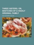 Three Sisters di Elsa D'Esterre- Keeling edito da Theclassics.us