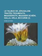 Le Talmud De Jerusalem (3); Traites Troumouth, Maasseroth, Maasser Scheni, Halla, Orla, Biccurim di Moise Schwab edito da General Books Llc