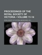 Proceedings Of The Royal Society Of Victoria (volume 11-14) di Royal Society of Victoria edito da General Books Llc