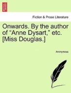 Onwards. By the author of "Anne Dysart," etc. [Miss Douglas.]VOL.III di Anonymous edito da British Library, Historical Print Editions