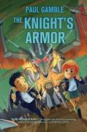 The Knight's Armor di Paul Gamble edito da FEIWEL & FRIENDS
